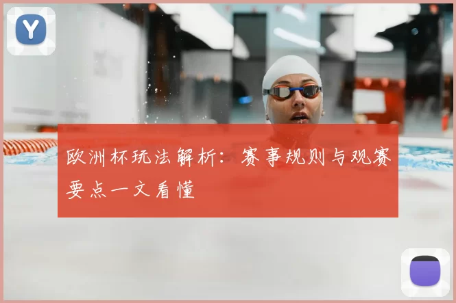 欧洲杯玩法解析：赛事规则与观赛要点一文看懂