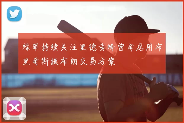 绿军持续关注里德黄蜂曾考虑用布里奇斯换布朗交易方案