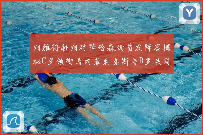 利雅得胜利对阵哈森姆首发阵容揭秘C罗领衔马内菲利克斯与B罗共同出战