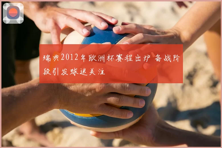 瑞典2012年欧洲杯赛程出炉 备战阶段引发球迷关注