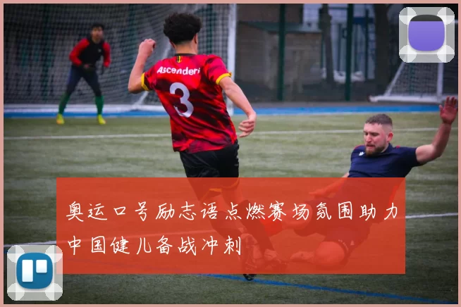 奥运口号励志语点燃赛场氛围助力中国健儿备战冲刺