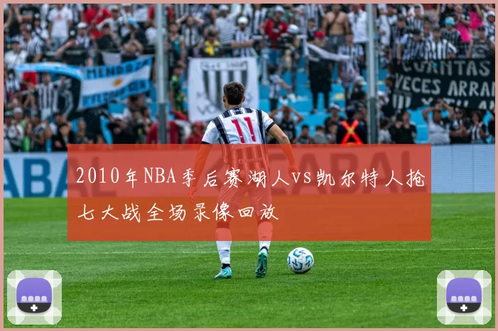 2010年NBA季后赛湖人vs凯尔特人抢七大战全场录像回放