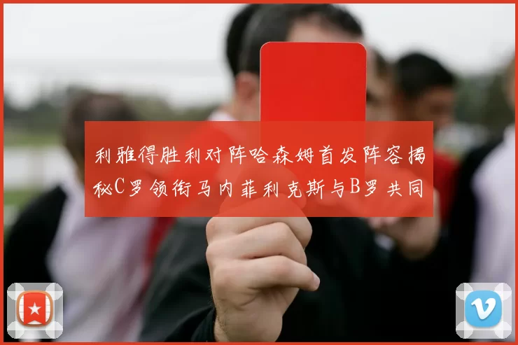 利雅得胜利对阵哈森姆首发阵容揭秘C罗领衔马内菲利克斯与B罗共同出战
