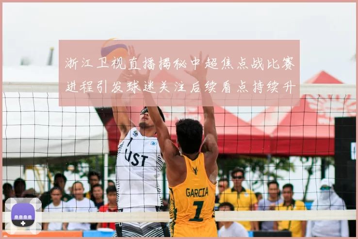 浙江卫视直播揭秘中超焦点战比赛进程引发球迷关注后续看点持续升温