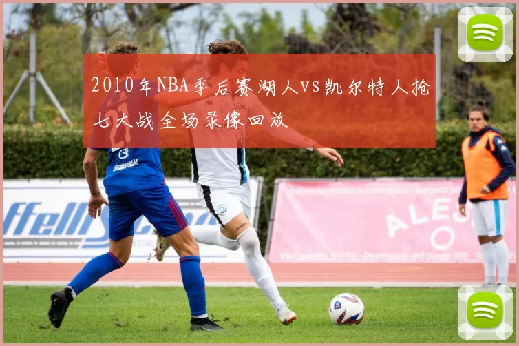 2010年NBA季后赛湖人vs凯尔特人抢七大战全场录像回放