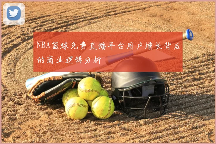 NBA篮球免费直播平台用户增长背后的商业逻辑分析