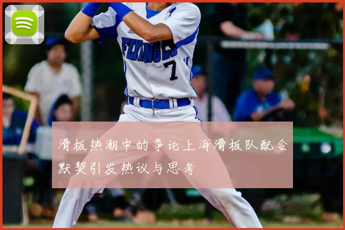 滑板热潮中的争论上海滑板队配合默契引发热议与思考