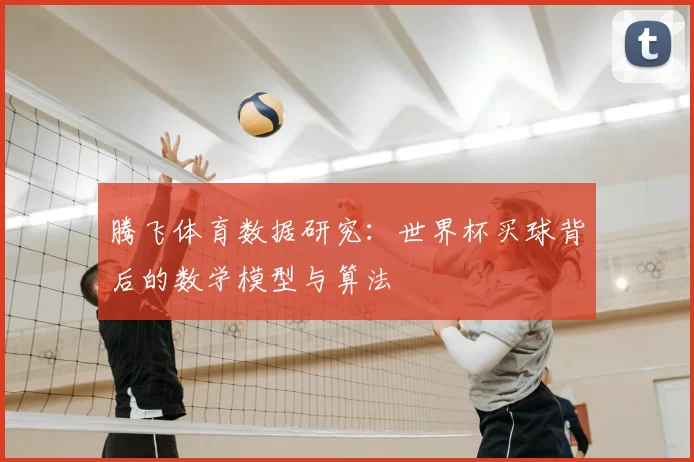 腾飞体育数据研究:世界杯买球背后的数学模型与算法