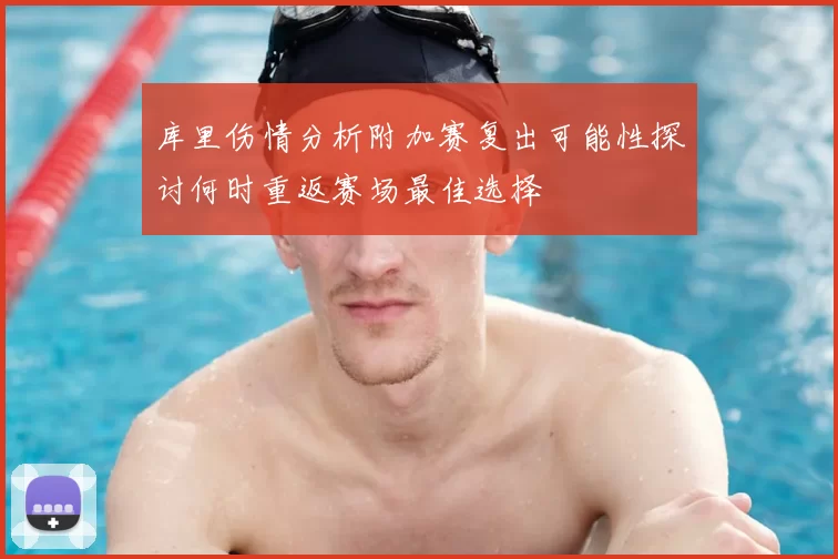 库里伤情分析附加赛复出可能性探讨何时重返赛场最佳选择