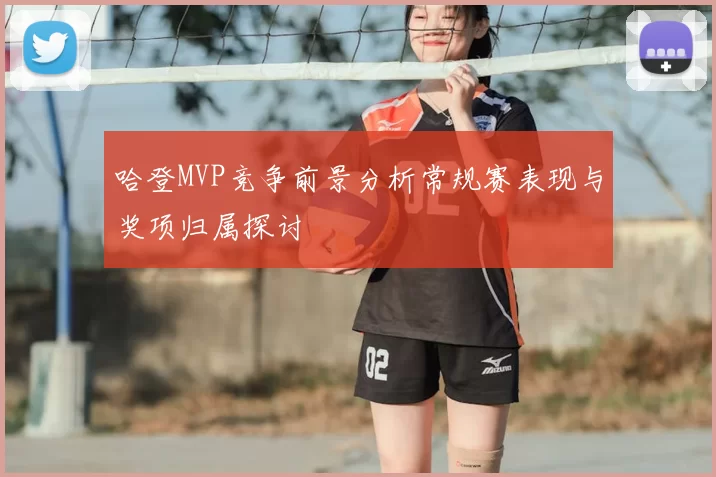 哈登MVP竞争前景分析常规赛表现与奖项归属探讨