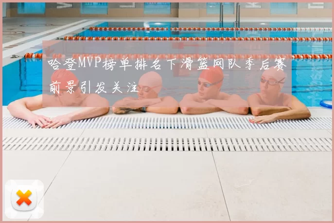哈登MVP榜单排名下滑篮网队季后赛前景引发关注